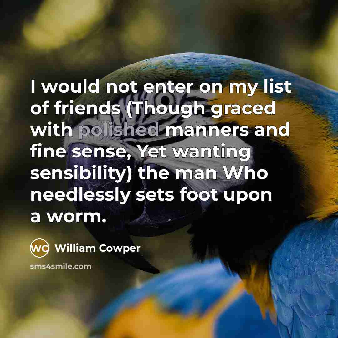 “I would not enter on my list of friends (Though…” quote by William Cowper