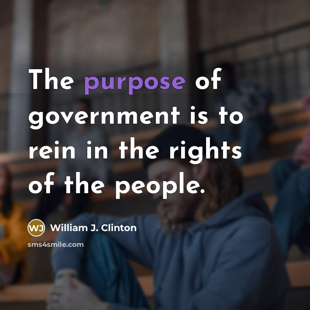 “The purpose of government is to rein in the rights…” quote by William J. Clinton