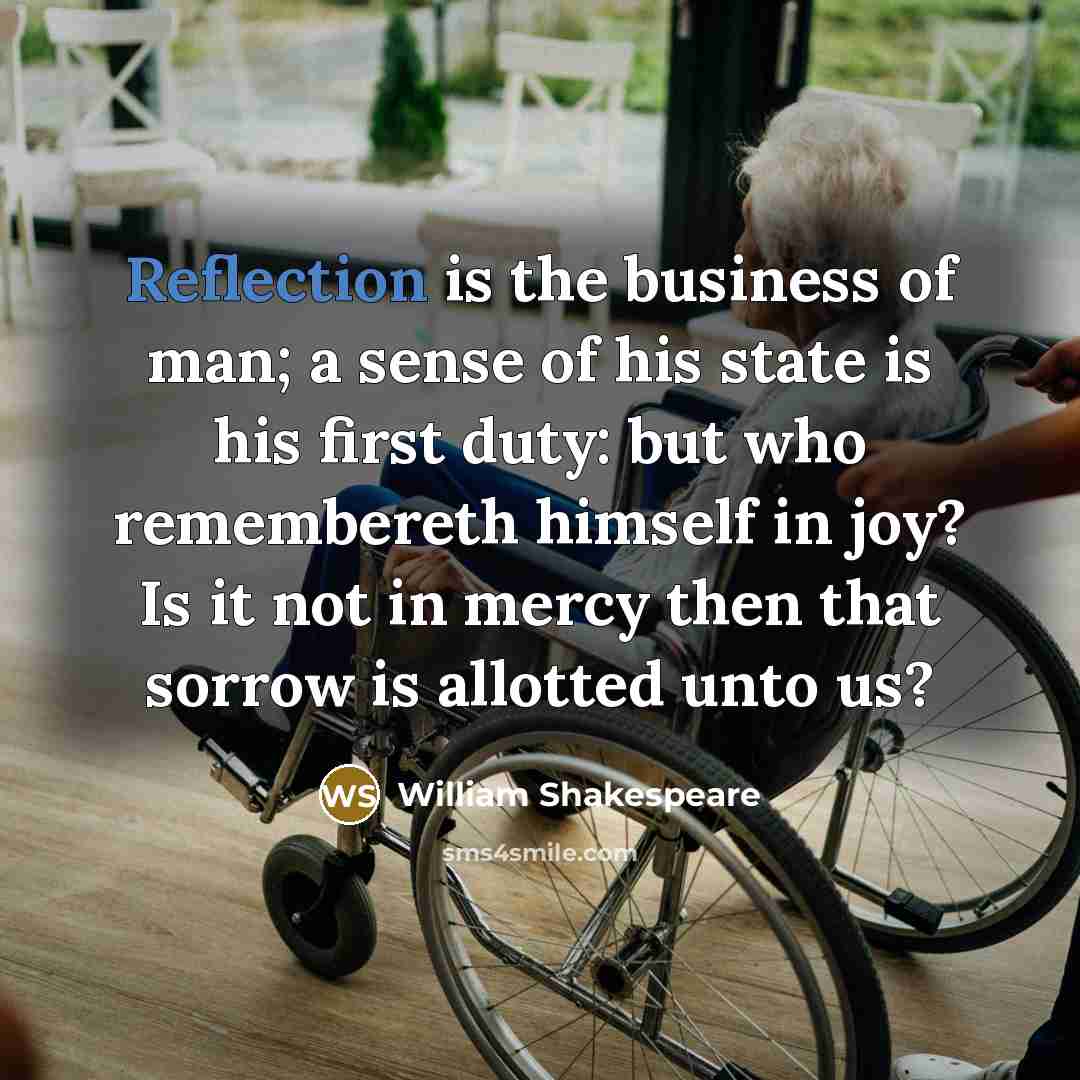 “Reflection is the business of man; a sense of his…” quote by William Shakespeare