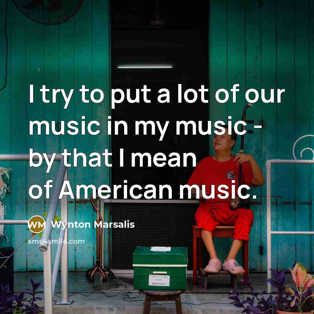 “I try to put a lot of our music in…” quote by Wynton Marsalis
