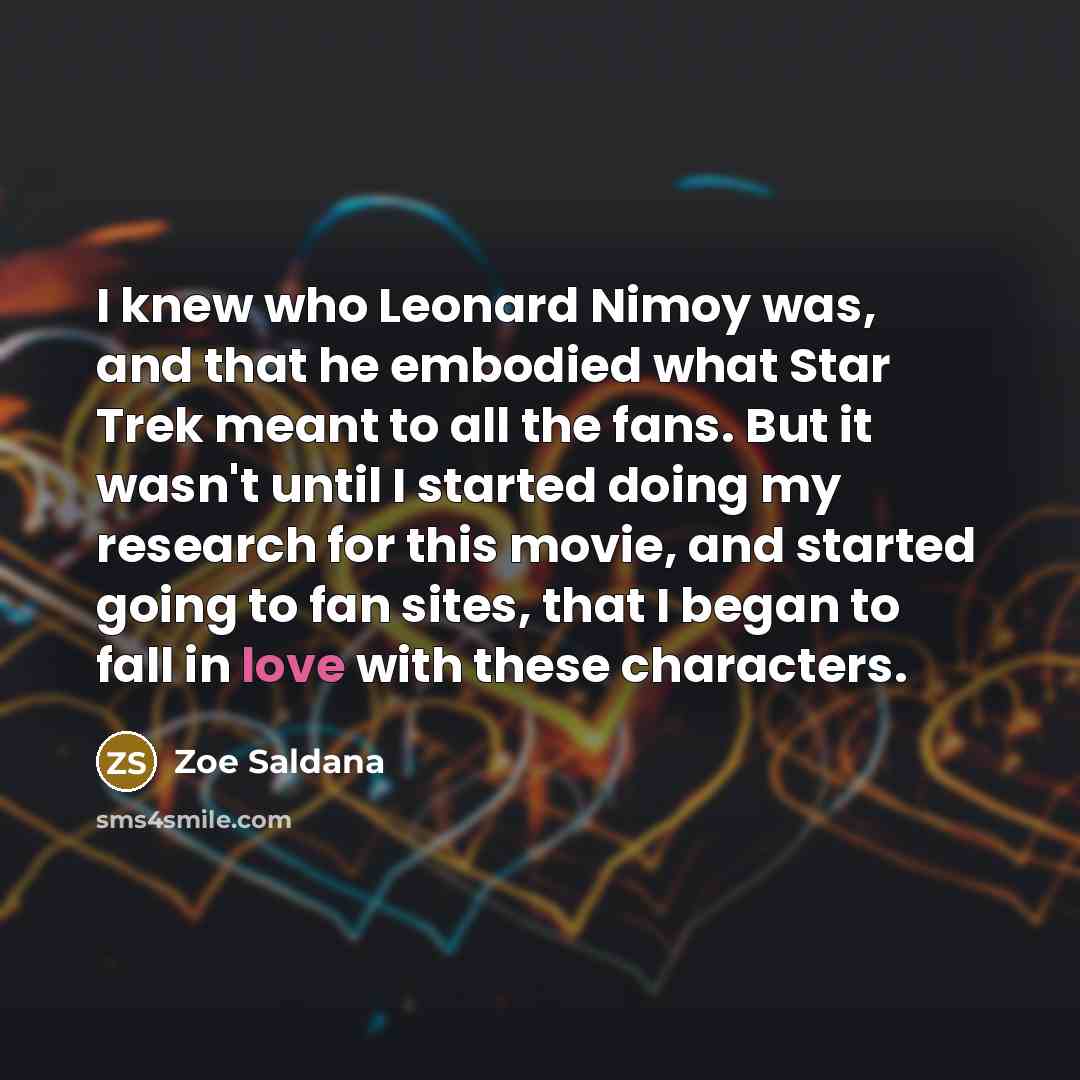“I knew who Leonard Nimoy was, and that he embodied…” quote by Zoe Saldana