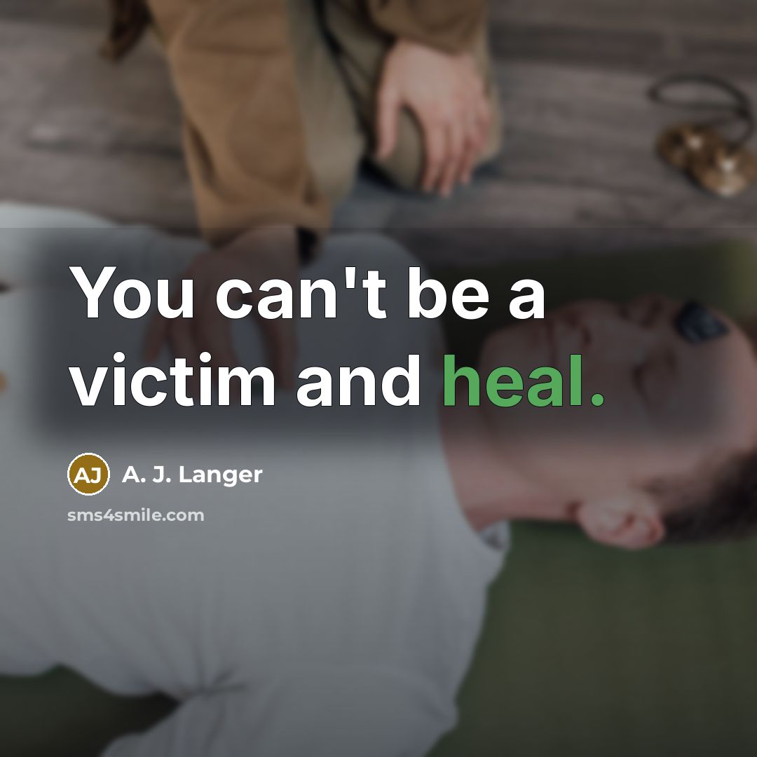 “You can't be a victim and heal.…” quote by A. J. Langer
