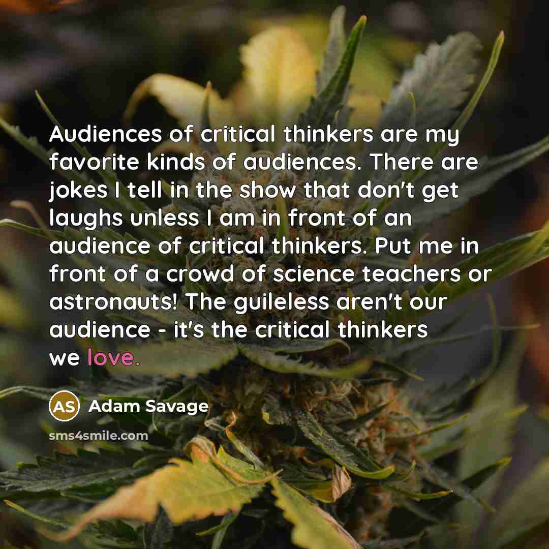 “Audiences of critical thinkers are my favorite kinds of audiences.…” quote by Adam Savage