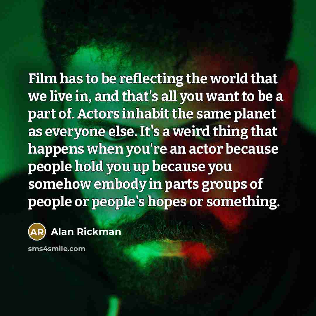 “Film has to be reflecting the world that we live…” quote by Alan Rickman