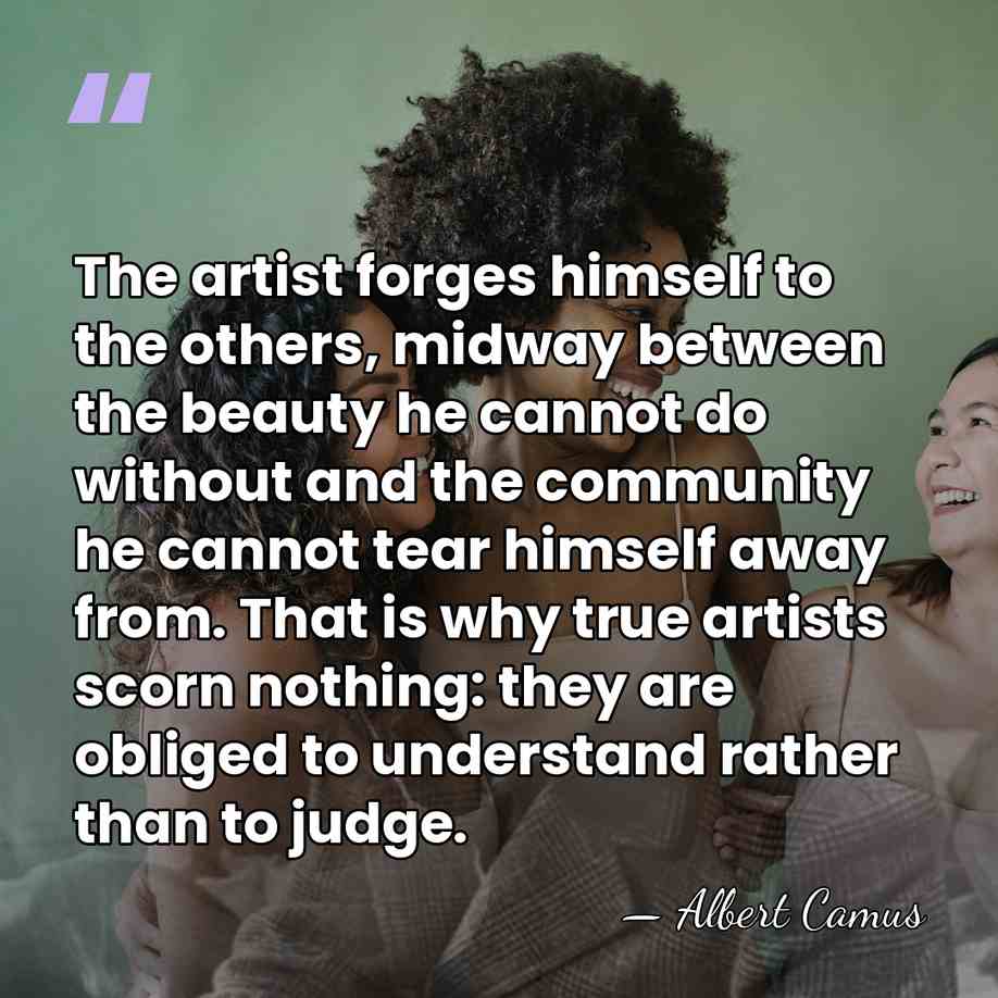 The artist forges himself to the others, midway between the beauty he&hellip; - Albert Camus