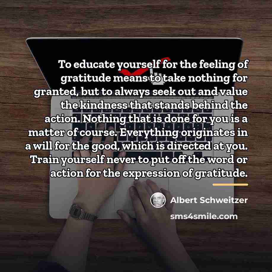 “To educate yourself for the feeling of gratitude means to…” quote by Albert Schweitzer