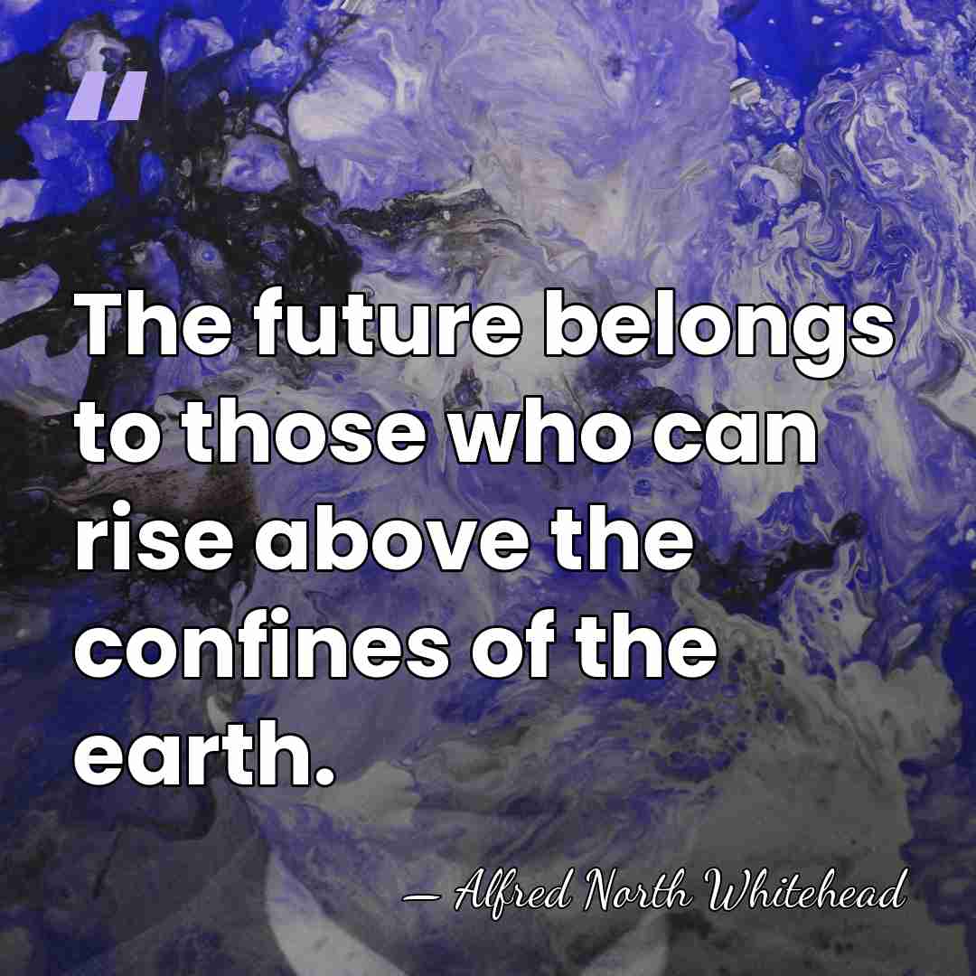 The future belongs to those who can rise above the confines of&hellip; - Alfred North Whitehead