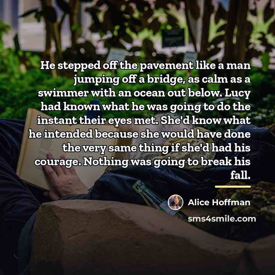 “He stepped off the pavement like a man jumping off…” quote by Alice Hoffman