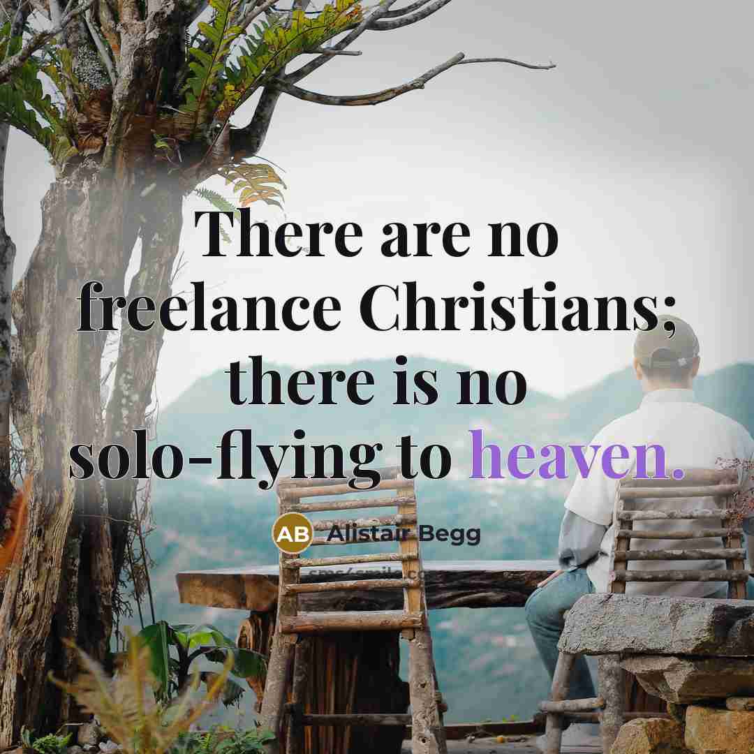 “There are no freelance Christians; there is no solo-flying to…” quote by Alistair Begg