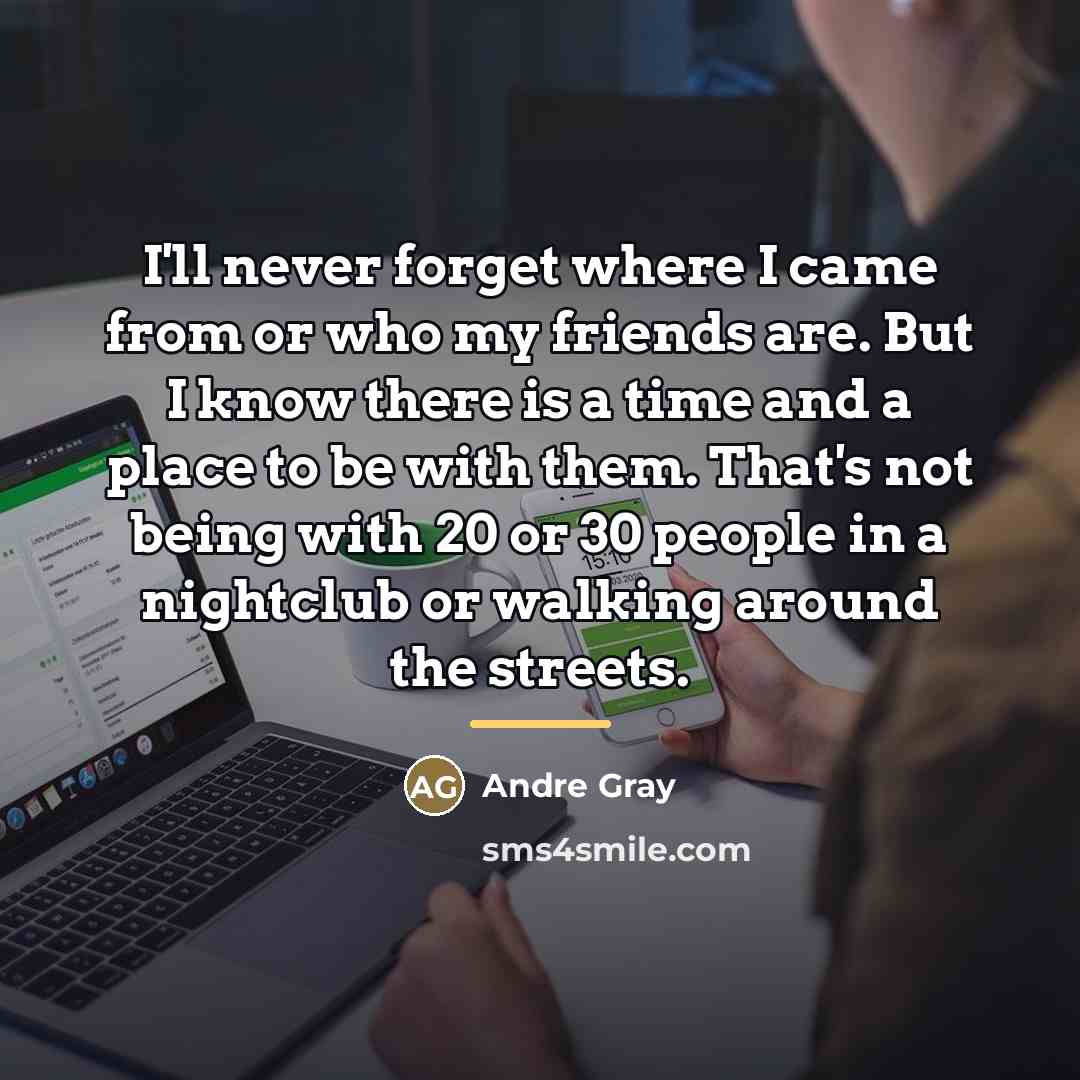 “I'll never forget where I came from or who my…” quote by Andre Gray