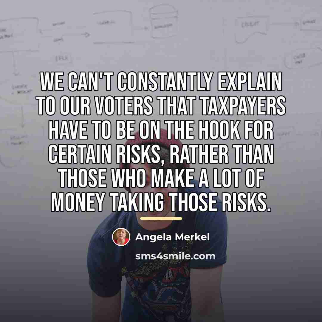 “We can't constantly explain to our voters that taxpayers have…” quote by Angela Merkel