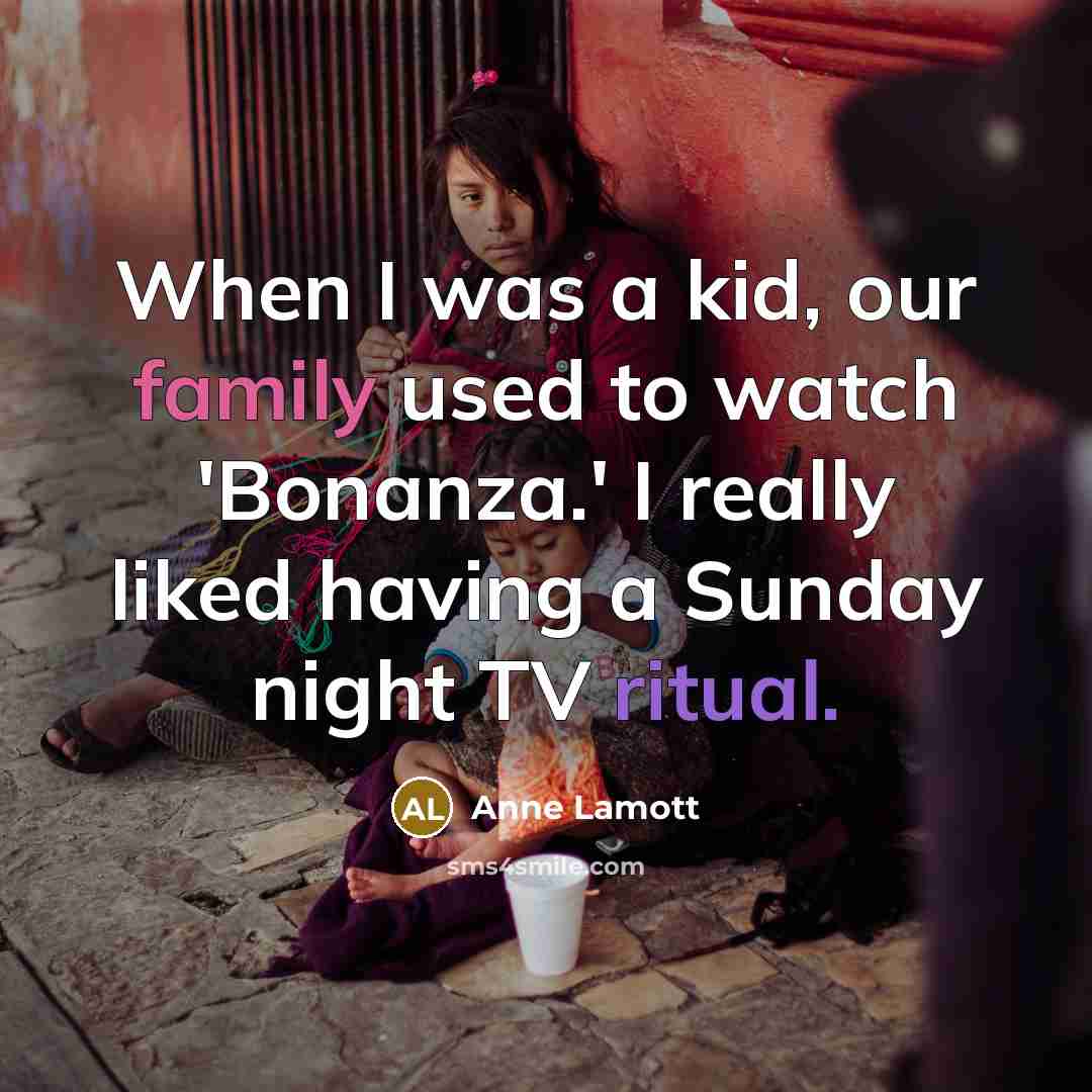 “When I was a kid, our family used to watch…” quote by Anne Lamott