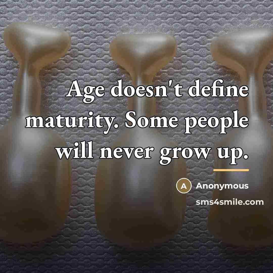 “Age doesn't define maturity. Some people will never grow up.…” quote by Anonymous