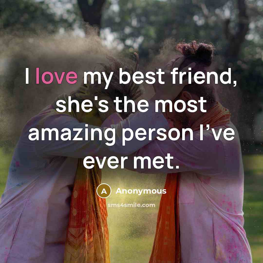 “I love my best friend, she's the most amazing person…” quote by Anonymous