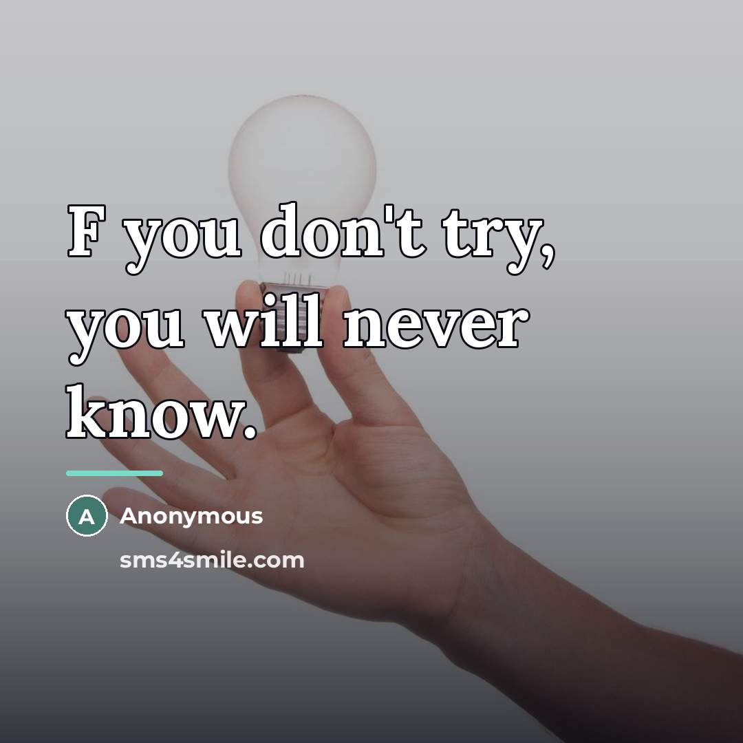 “F you don't try, you will never know.…” quote by Anonymous