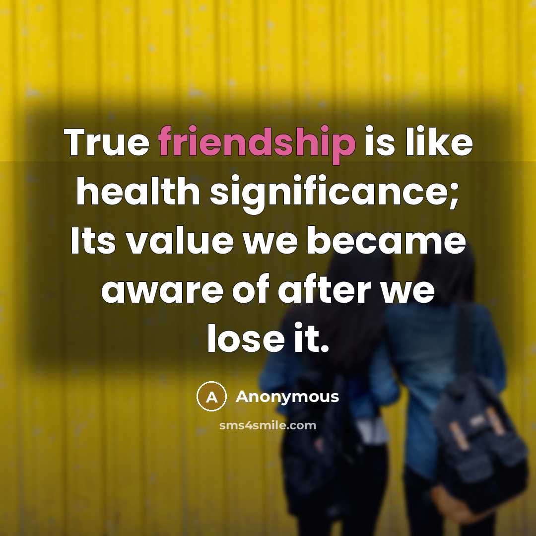 “True friendship is like health significance; Its value we became…” quote by Anonymous