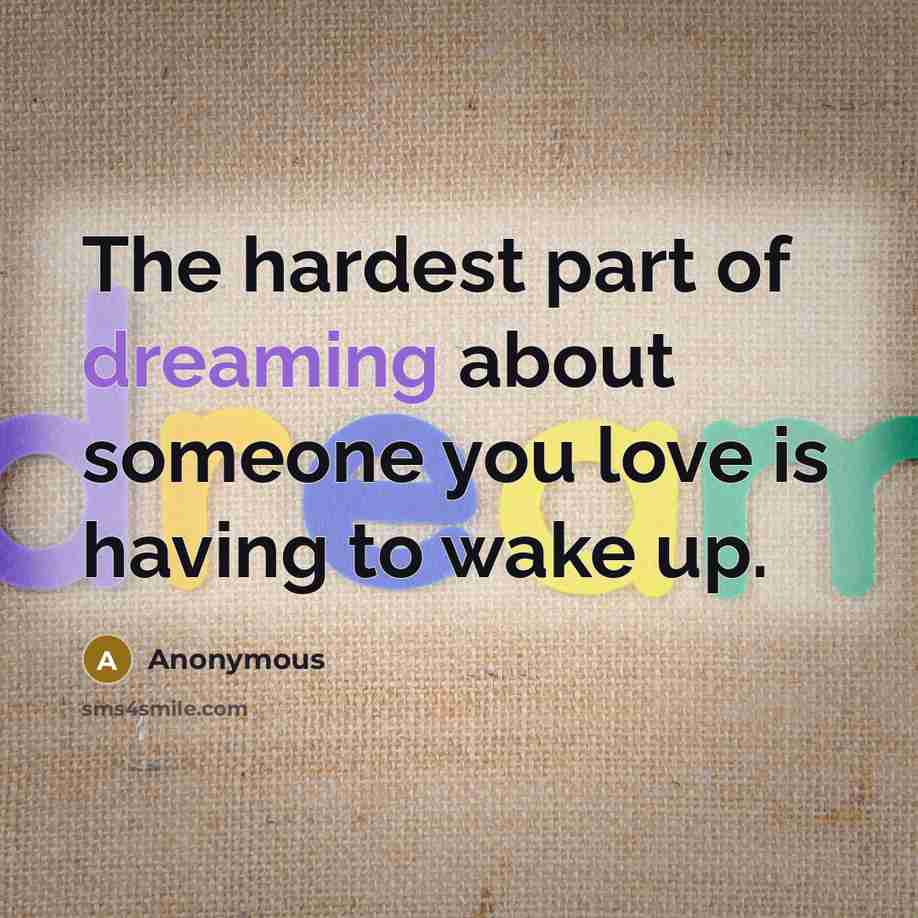 “The hardest part of dreaming about someone you love is…” quote by Anonymous