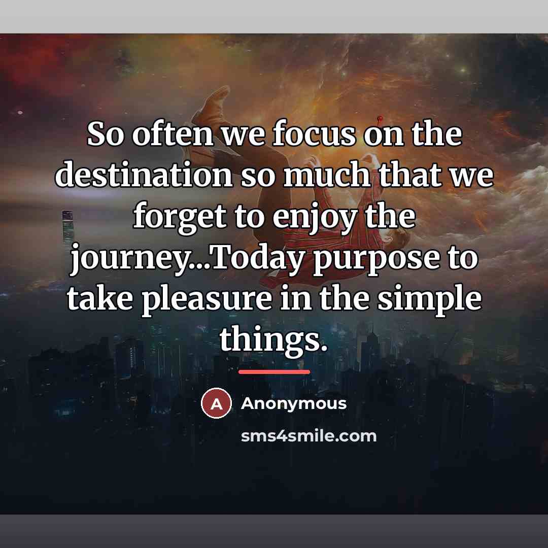 “So often we focus on the destination so much that…” quote by Anonymous