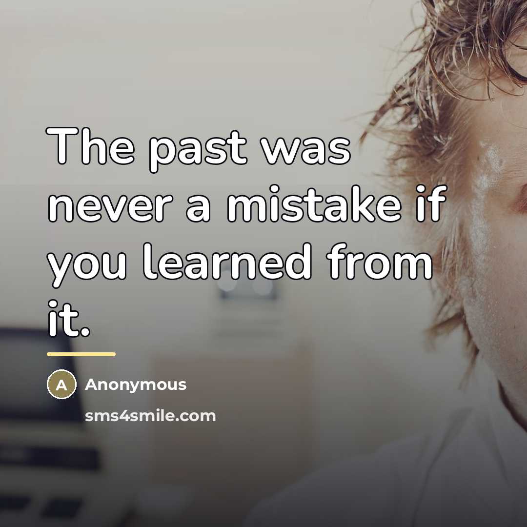 “The past was never a mistake if you learned from…” quote by Anonymous
