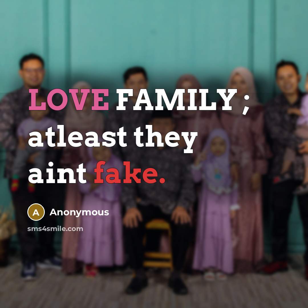 “LOVE FAMILY ; atleast they aint fake.…” quote by Anonymous