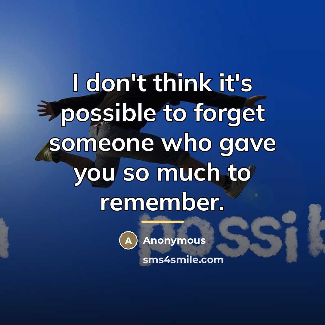 “I don't think it's possible to forget someone who gave…” quote by Anonymous