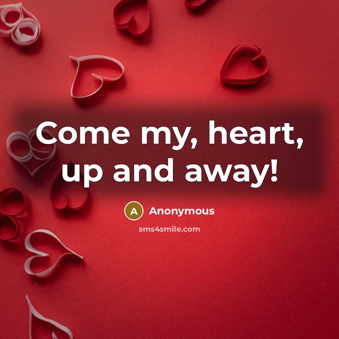 “Come my, heart, up and away!…” quote by Anonymous
