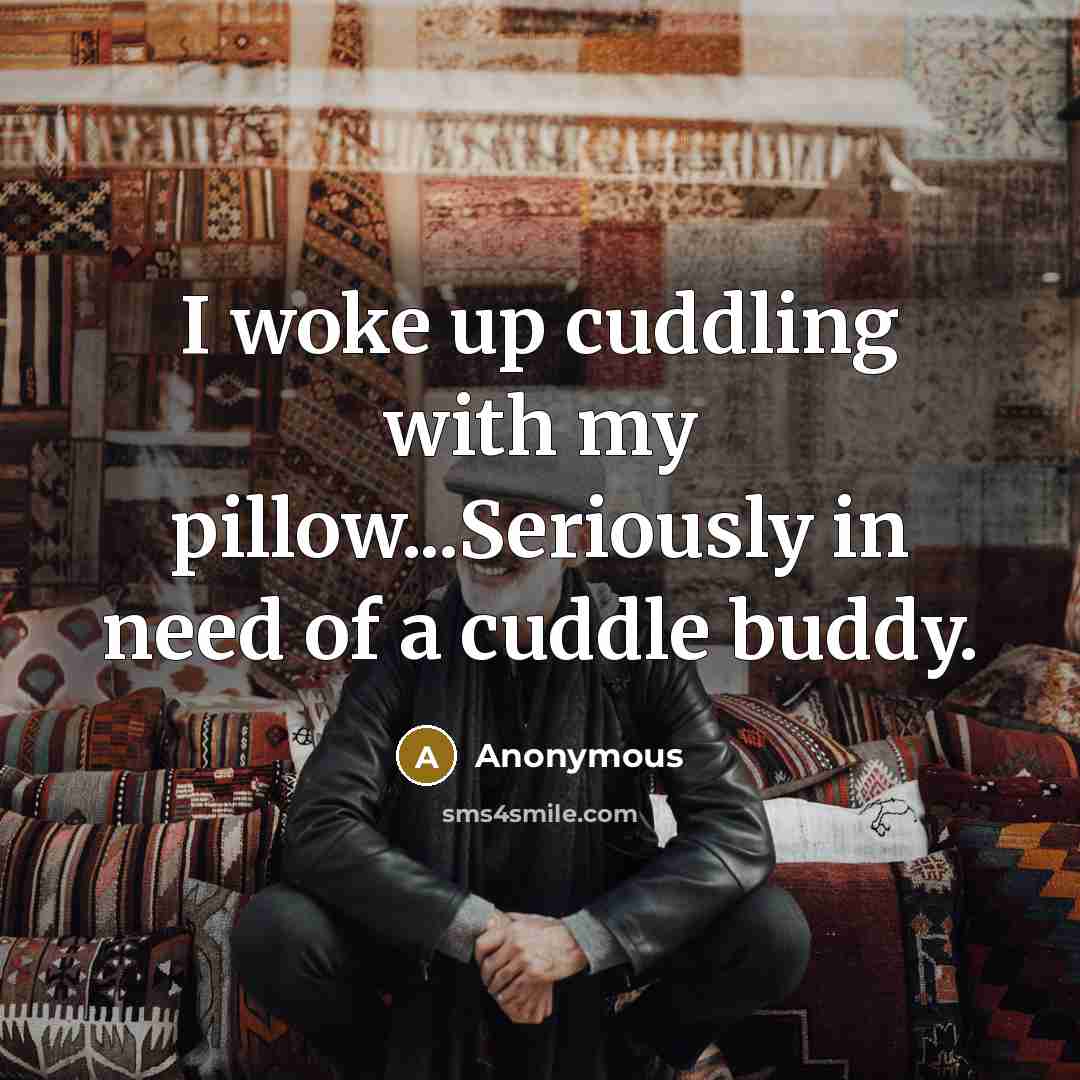 “I woke up cuddling with my pillow...Seriously in need of…” quote by Anonymous