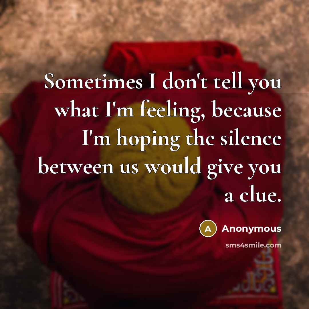“Sometimes I don't tell you what I'm feeling, because I'm…” quote by Anonymous