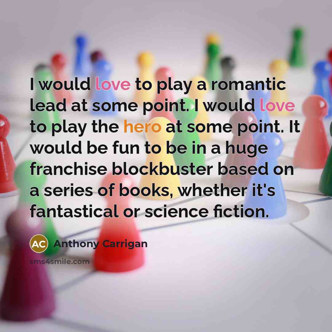 “I would love to play a romantic lead at some…” quote by Anthony Carrigan
