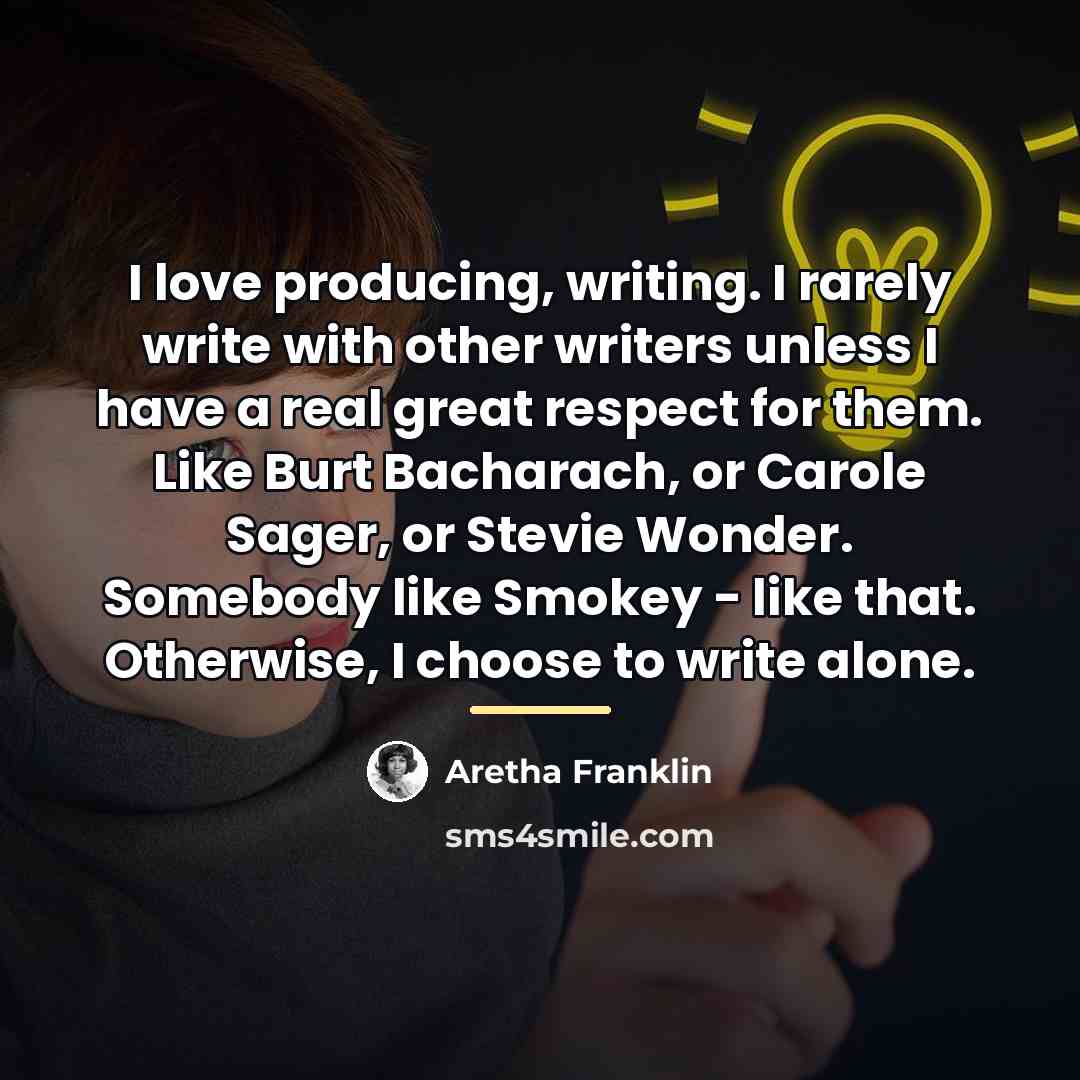 “I love producing, writing. I rarely write with other writers…” quote by Aretha Franklin