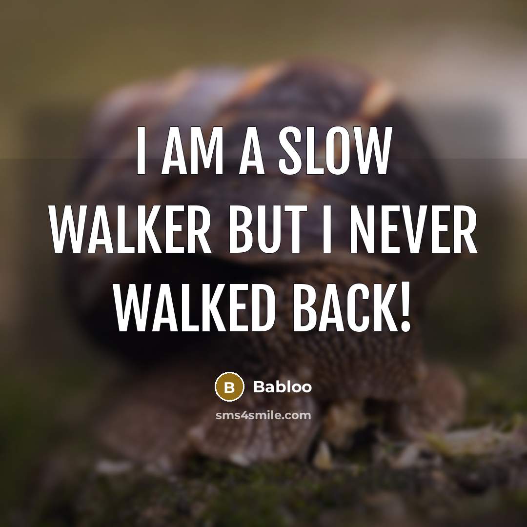 “I am a slow walker but I never walked back!…” quote by Babloo