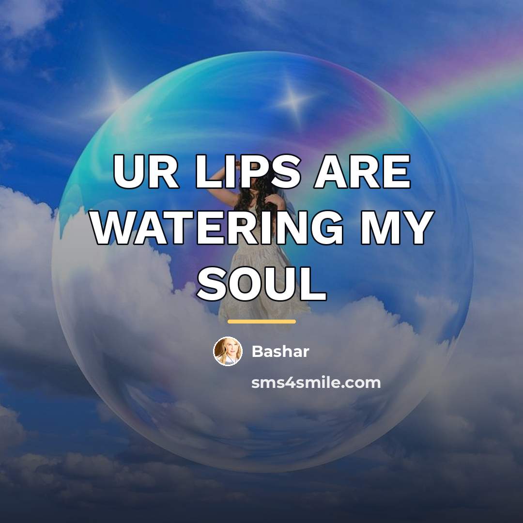 “UR LIPS ARE WATERING MY SOUL…” quote by BASHAR