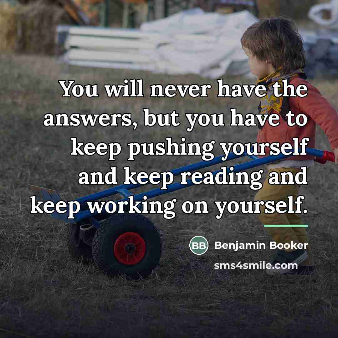 “You will never have the answers, but you have to…” quote by Benjamin Booker