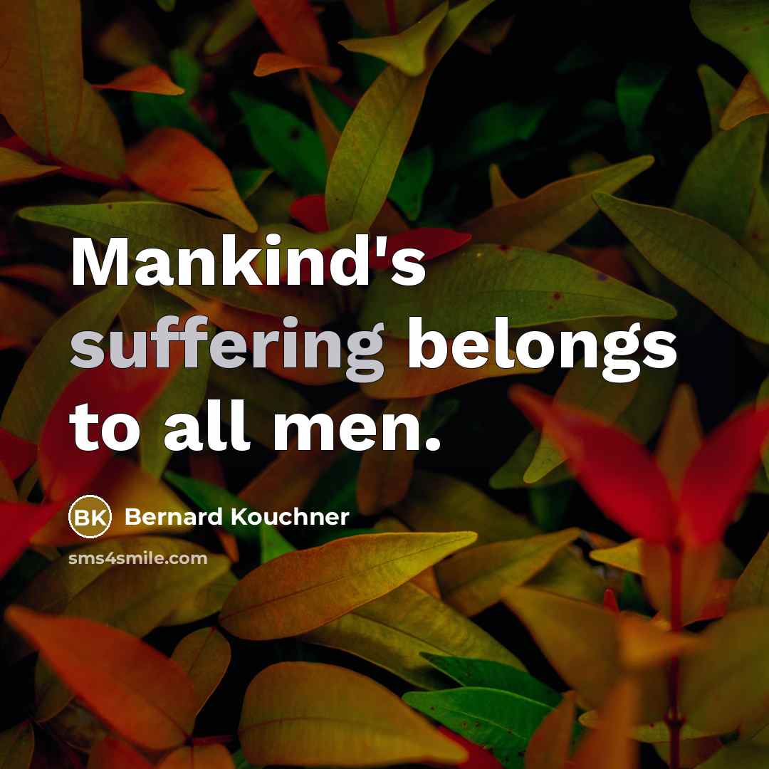 “Mankind's suffering belongs to all men.…” quote by Bernard Kouchner
