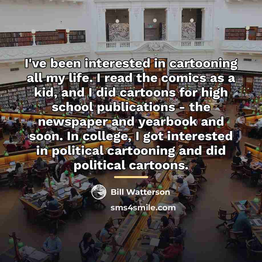 “I've been interested in cartooning all my life. I read…” quote by Bill Watterson