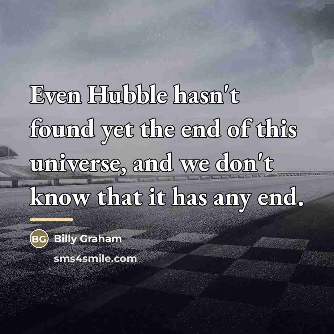 “Even Hubble hasn't found yet the end of this universe,…” quote by Billy Graham