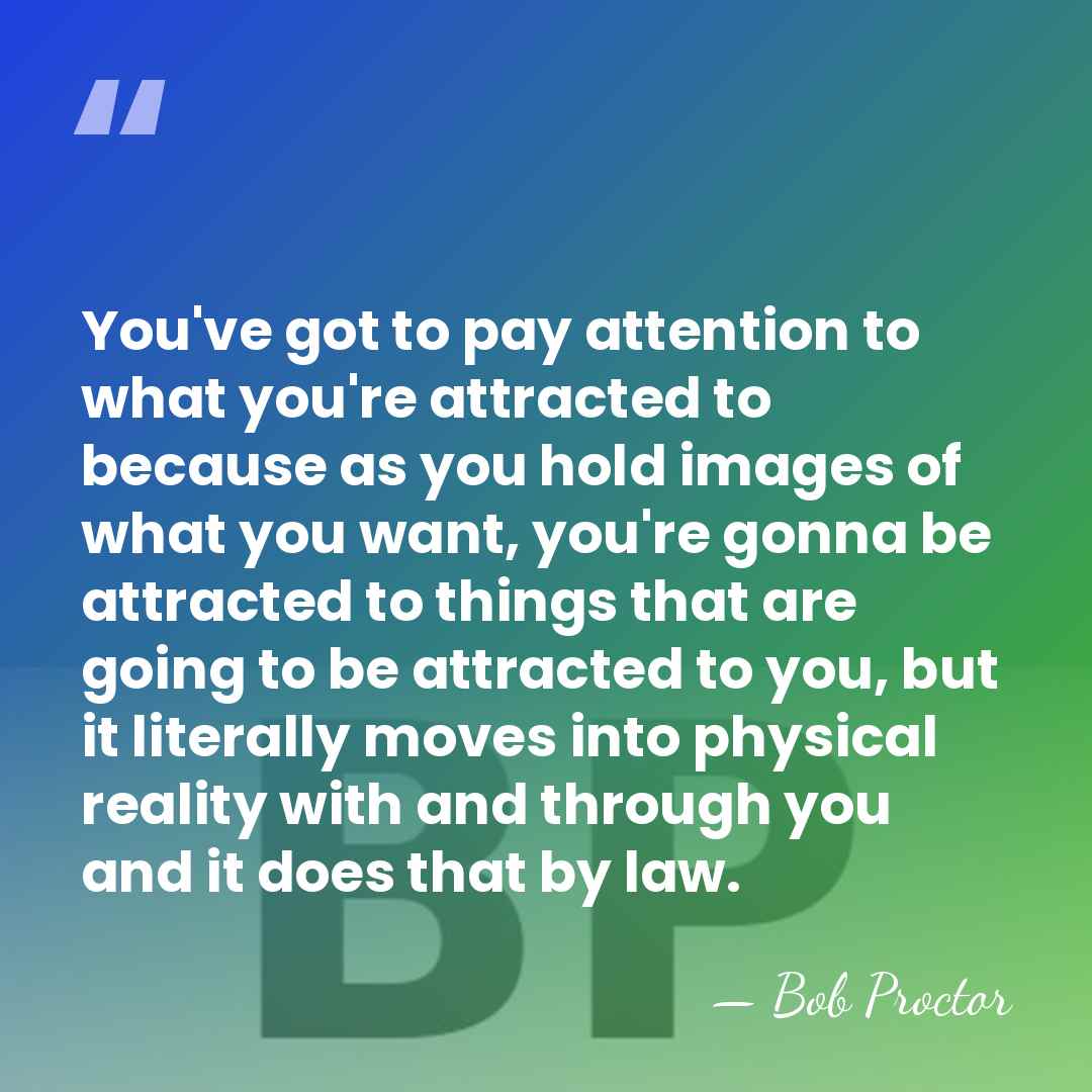 You've got to pay attention to what you're attracted to because as&hellip; - Bob Proctor