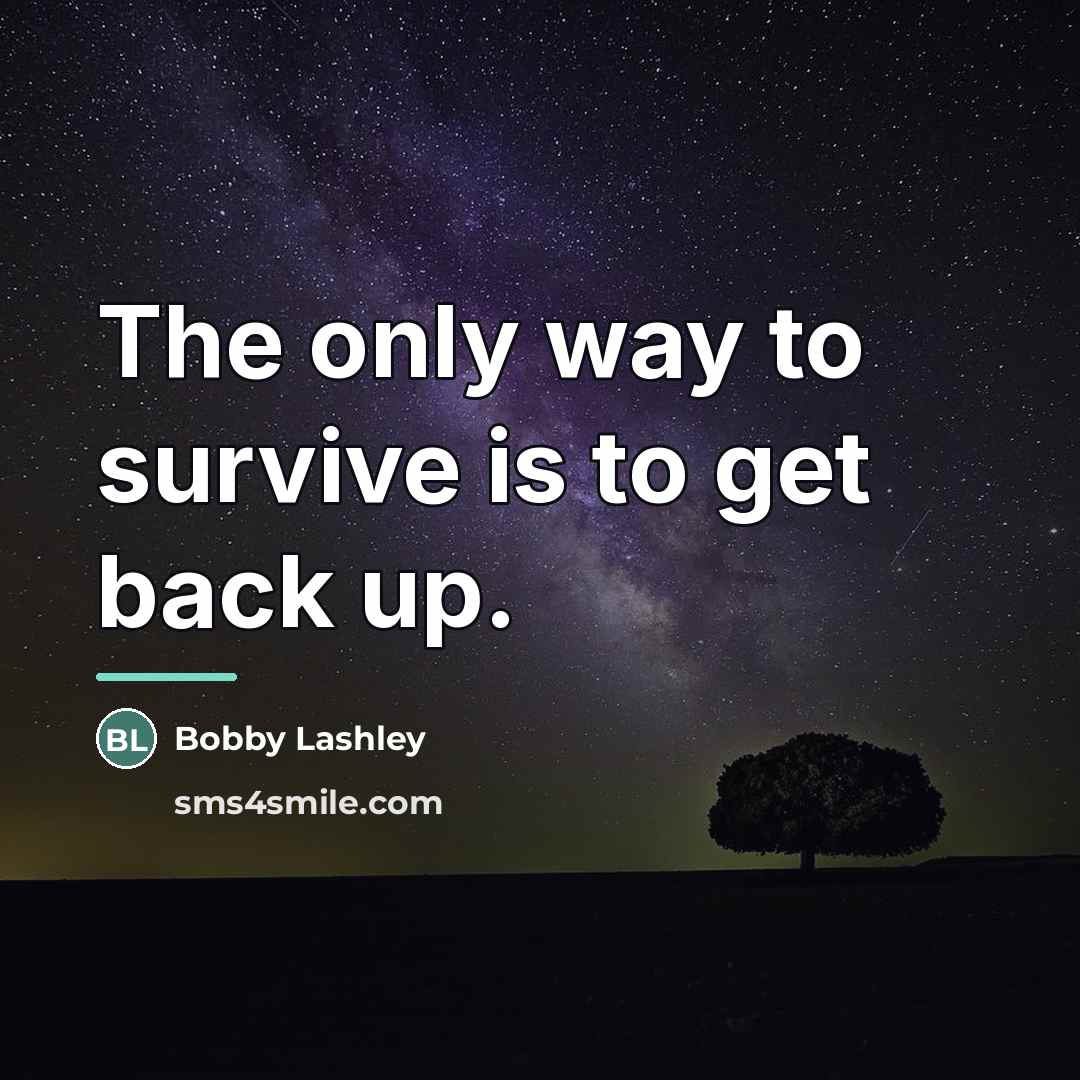 “The only way to survive is to get back up.…” quote by Bobby Lashley