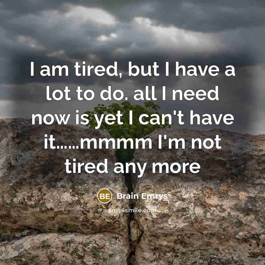 “I am tired, but I have a lot to do.…” quote by Brain Emrys
