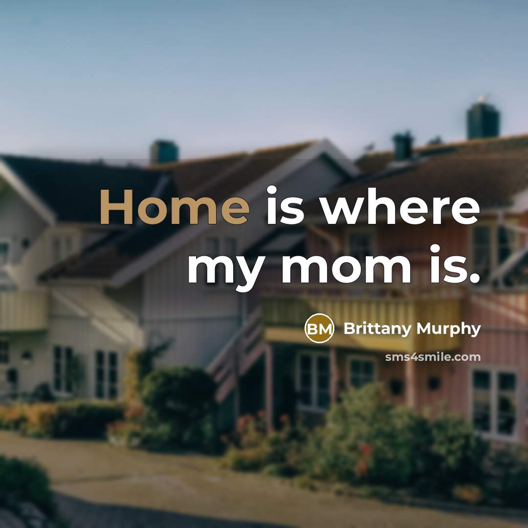 “Home is where my mom is.…” quote by Brittany Murphy