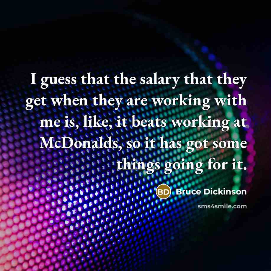 “I guess that the salary that they get when they…” quote by Bruce Dickinson