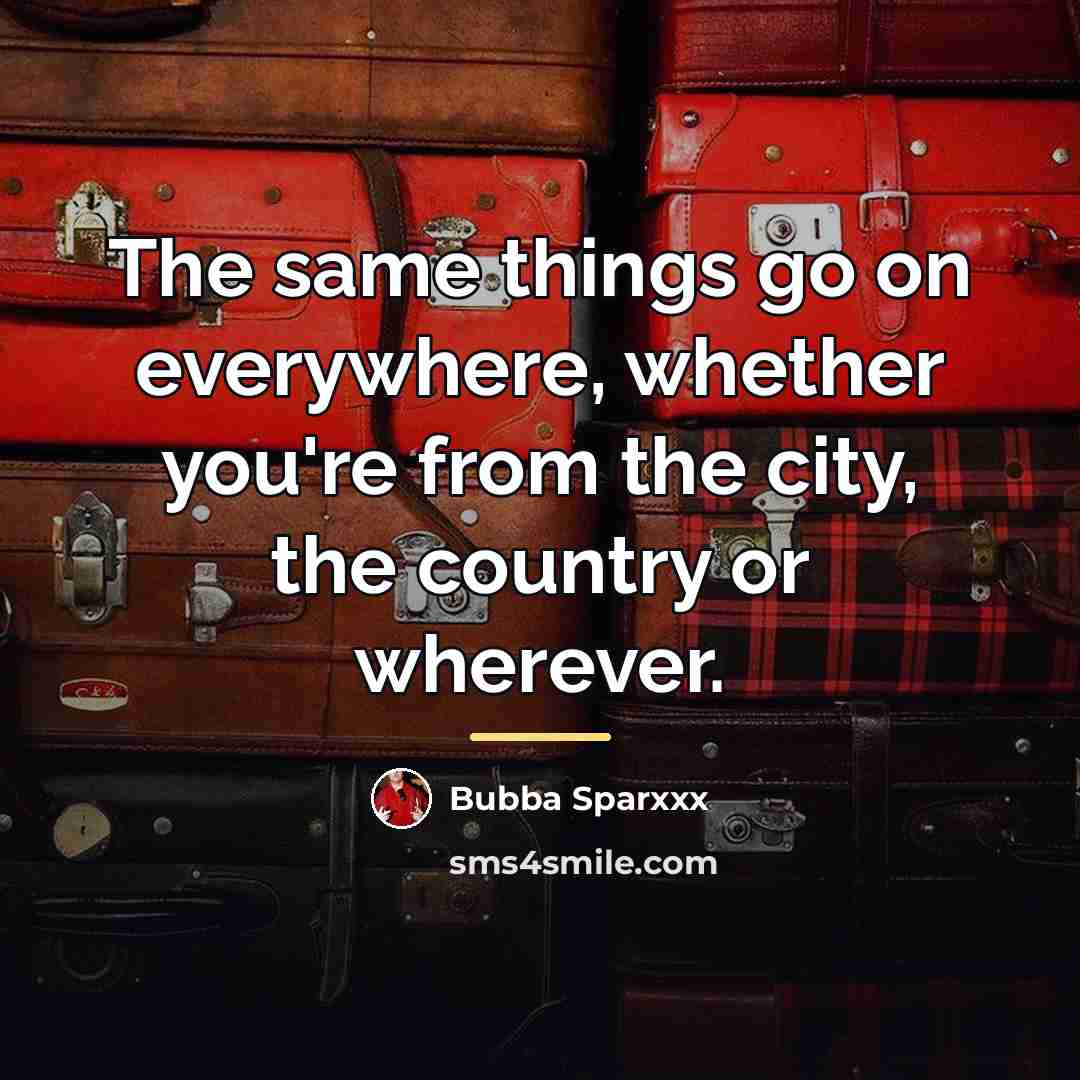 “The same things go on everywhere, whether you're from the…” quote by Bubba Sparxxx