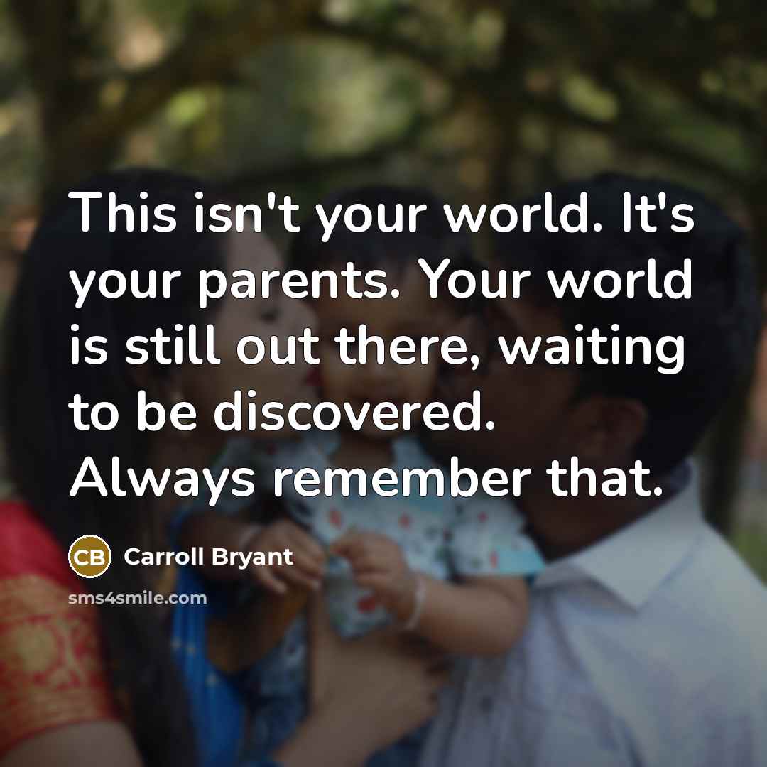 “This isn't your world. It's your parents. Your world is…” quote by Carroll Bryant
