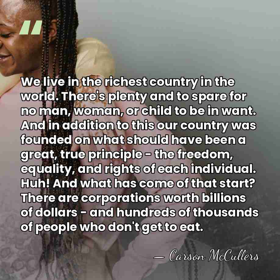 We live in the richest country in the world. There's plenty and&hellip; - Carson McCullers