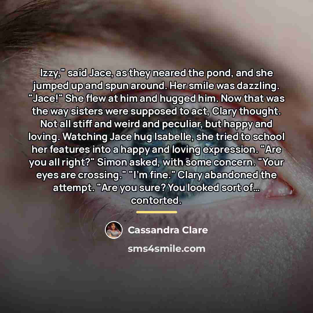 “Izzy," said Jace, as they neared the pond, and she…” quote by Cassandra Clare
