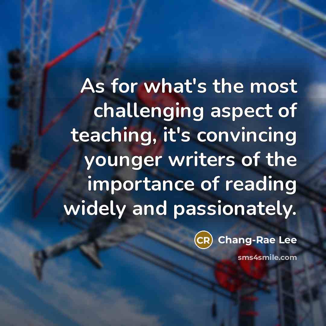 “As for what's the most challenging aspect of teaching, it's…” quote by Chang-Rae Lee