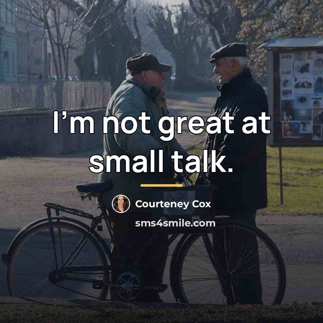 “I'm not great at small talk.…” quote by Courteney Cox