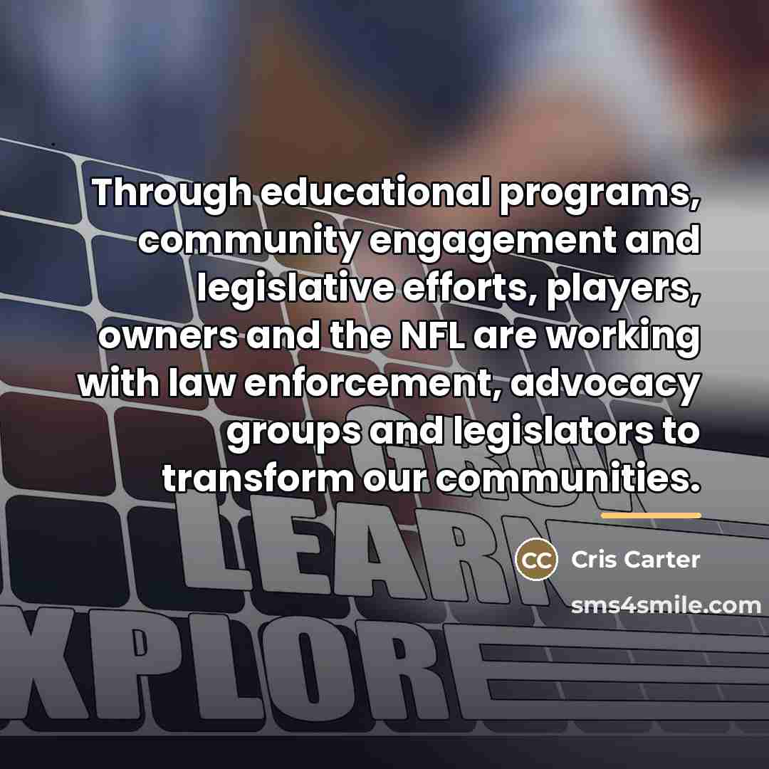 “Through educational programs, community engagement and legislative efforts, players, owners…” quote by Cris Carter
