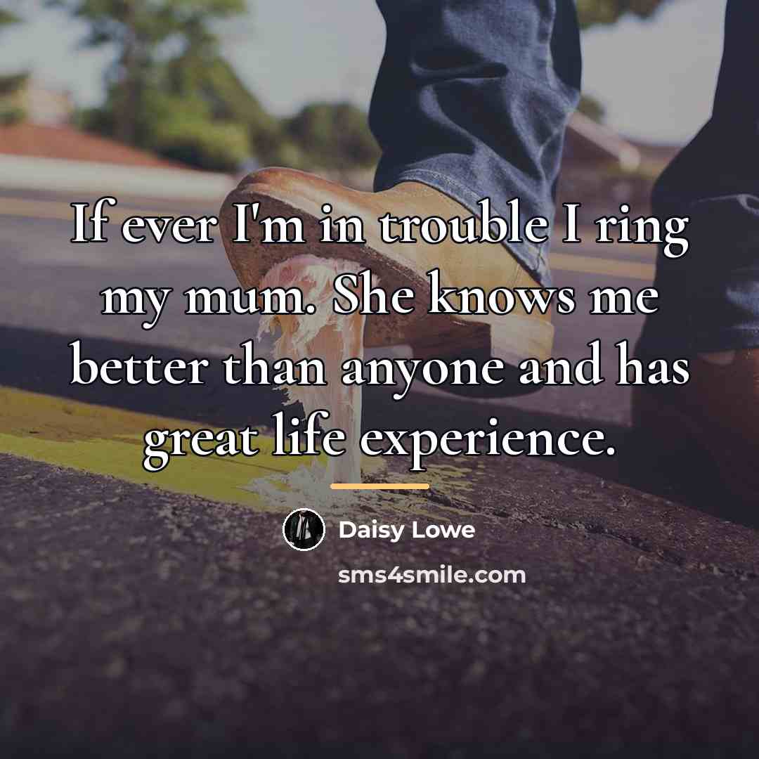 “If ever I'm in trouble I ring my mum. She…” quote by Daisy Lowe
