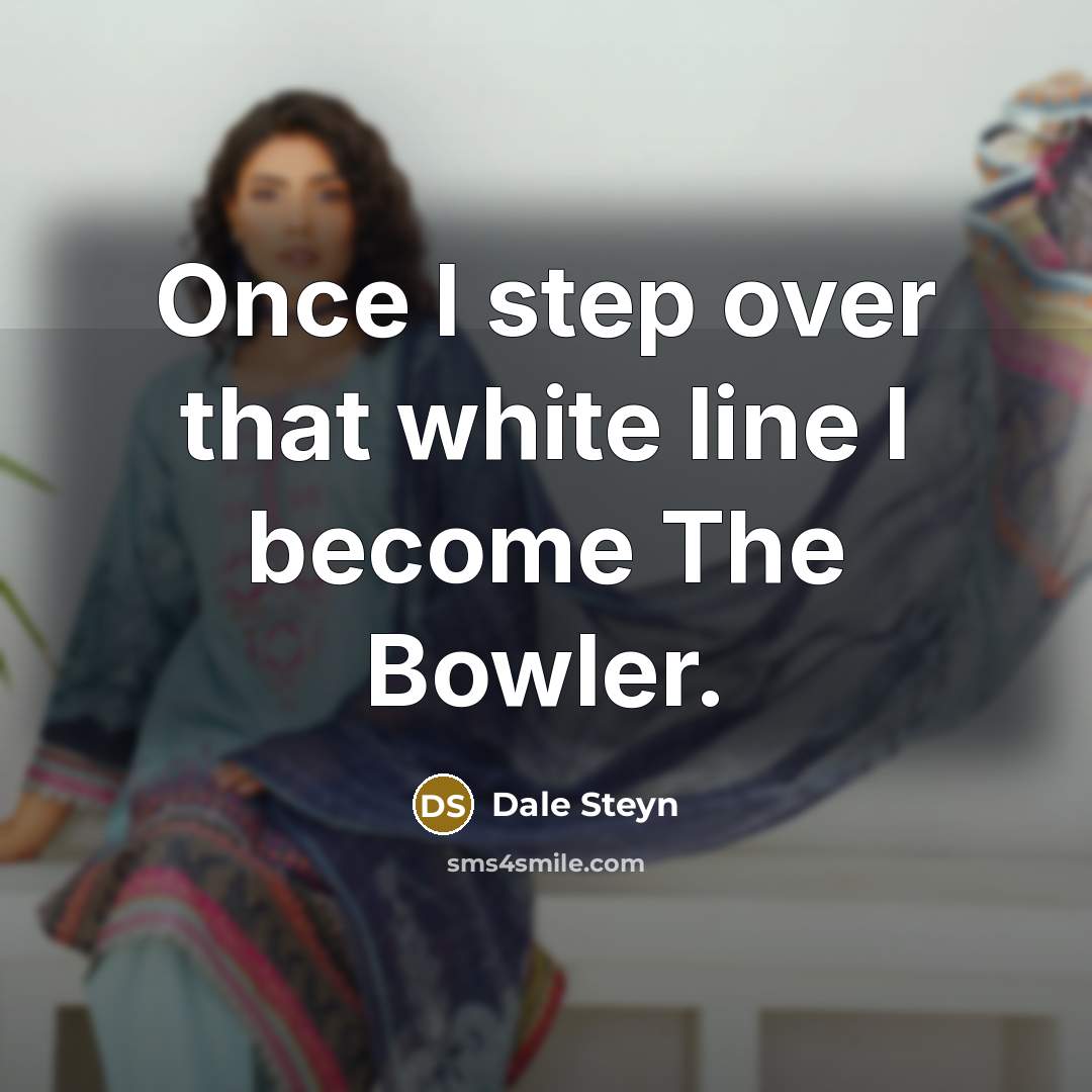 “Once I step over that white line I become The…” quote by Dale Steyn